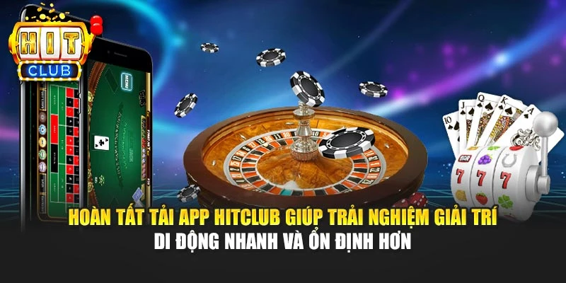 Hoàn tất tải app HITCLUB giúp trải nghiệm giải trí di động nhanh và ổn định hơn