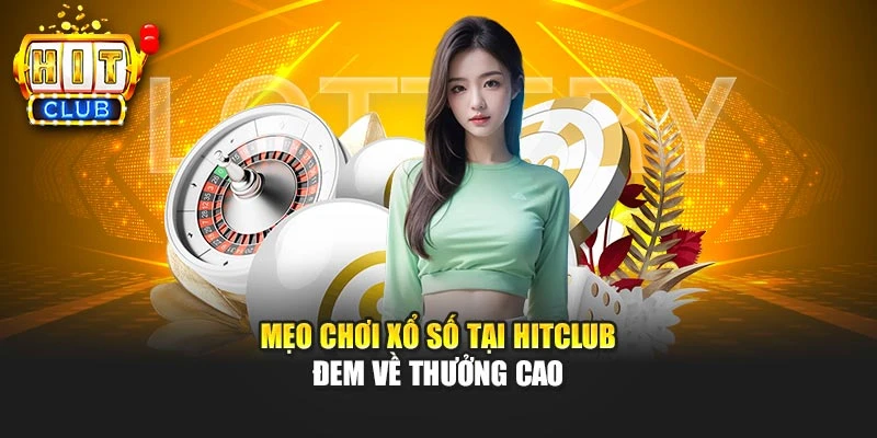 Mẹo chơi xổ số tại HITCLUB đem về thưởng cao