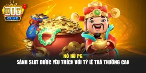 Nổ Hũ PG – Sảnh Slot Được Yêu Thích Với Tỷ Lệ Trả Thưởng Cao