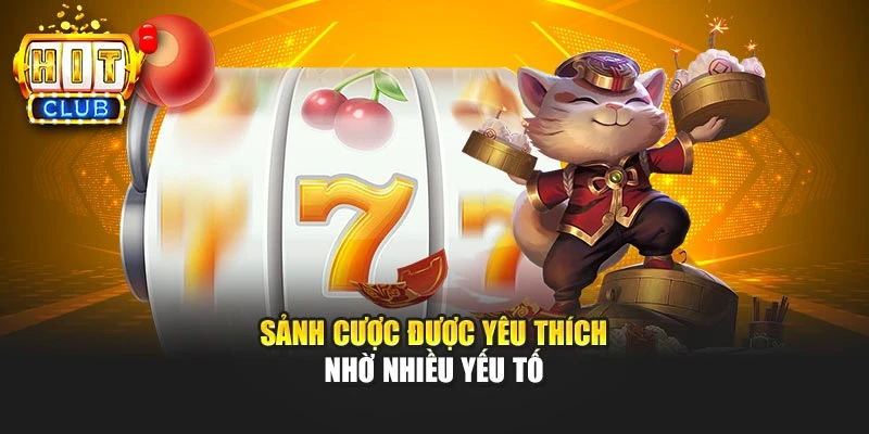 Sảnh cược được yêu thích nhờ nhiều yếu tố