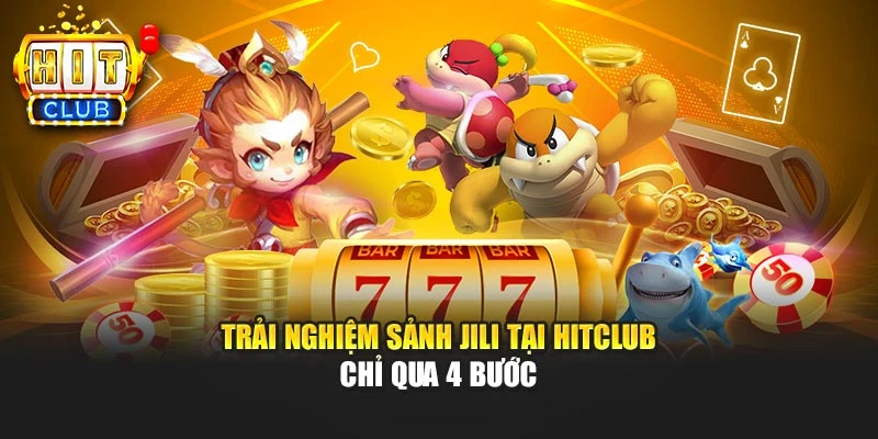 Trải nghiệm sảnh Jili tại HITCLUB chỉ qua 4 bước
